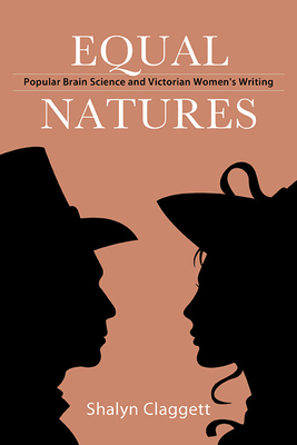 Equal Natures: Popular Brain Science and Victorian Women's Writing - Shalyn Claggett