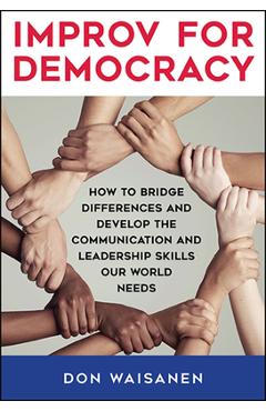 Coperta cărții 'Improv for Democracy: How to Bridge Differences and Develop the Communication and Leadership Skills Our World Needs -'