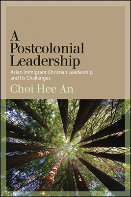 A Postcolonial Leadership: Asian Immigrant Christian Leadership and Its Challenges - Hee An Choi