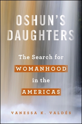 Oshun's Daughters: The Search for Womanhood in the Americas - Vanessa K. Valdés