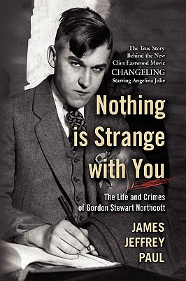 Nothing Is Strange with You: The Life and Crimes of Gordon Stewart Northcott - James Jeffrey Paul