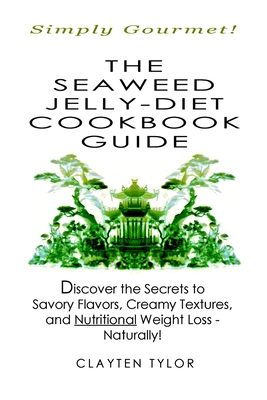 The Seaweed Jelly-Diet Cookbook Guide - Clayten Tylor