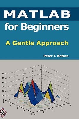 Coperta cărții 'MATLAB for Beginners: A Gentle Approach - Peter Kattan'