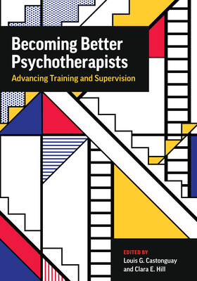 Becoming Better Psychotherapists: Advancing Training and Supervision - Louis Castonguay