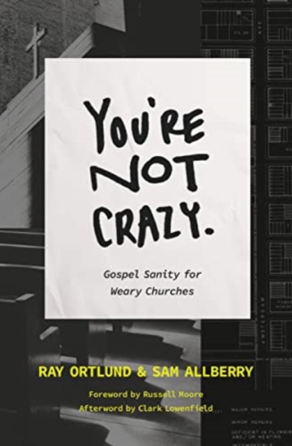 You're Not Crazy: Gospel Sanity for Weary Churches - Ray Ortlund