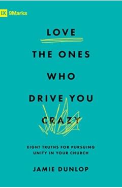 Poza produsului Love the Ones Who Drive You Crazy: Eight Truths for Pursuing Unity in Your Church - Jamie Dunlop