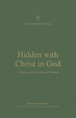 Hidden with Christ in God: A Theology of Colossians and Philemon - Kevin Mcfadden