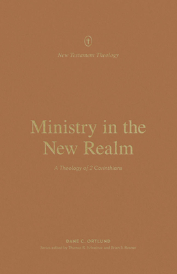 Ministry in the New Realm: A Theology of 2 Corinthians - Dane C. Ortlund