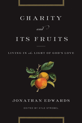 Charity and Its Fruits: Living in the Light of God's Love - Jonathan Edwards