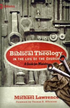 Biblical Theology in the Life of the Church: A Guide for Ministry - Michael Lawrence