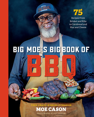 Big Moe's Big Book of BBQ: 75 Recipes from Brisket and Ribs to Cornbread and Mac and Cheese - Moe Cason