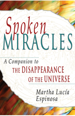 Spoken Miracles: A Companion to the Disappearance of the Universe - Martha Lucia Espinosa