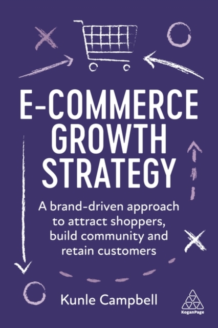 E-Commerce Growth Strategy: A Brand-Driven Approach to Attract Shoppers, Build Community and Retain Customers - Kunle Campbell