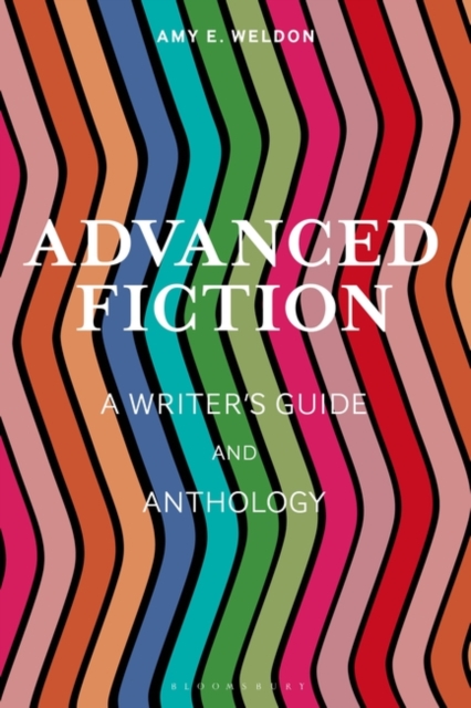 Advanced Fiction: A Writer's Guide and Anthology - Amy E. Weldon