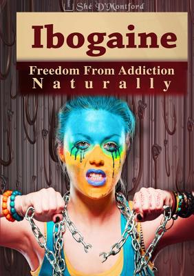 Coperta cărții 'Ibogaine - Freedom From Addiction Naturally - Shé D'montford'