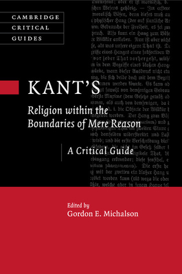 Kant's Religion Within the Boundaries of Mere Reason: A Critical Guide - Gordon Michalson