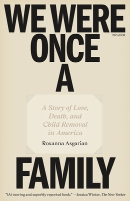 We Were Once a Family: A Story of Love, Death, and Child Removal in America - Roxanna Asgarian