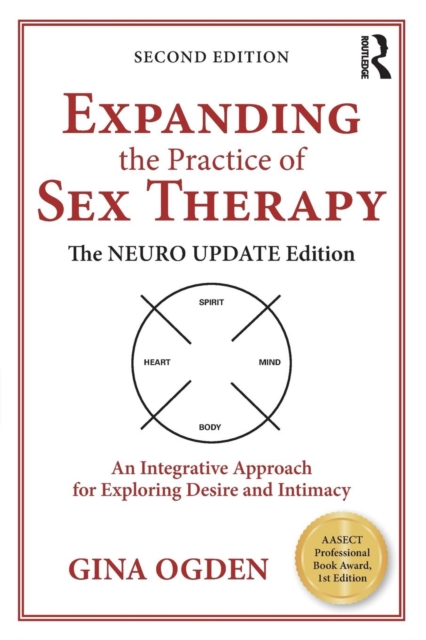 Expanding the Practice of Sex Therapy: The Neuro Update Edition--An Integrative Approach for Exploring Desire and Intimacy - Gina Ogden