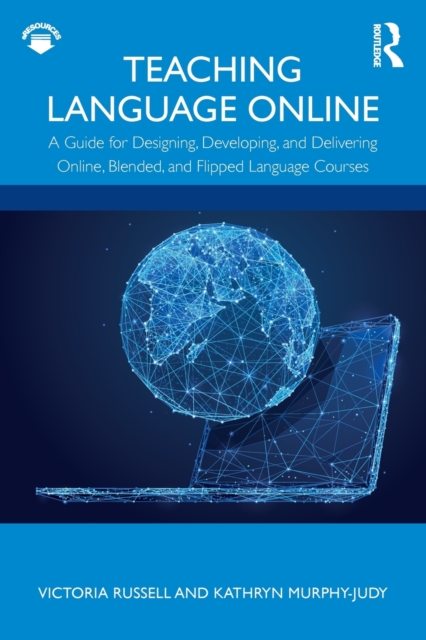 Teaching Language Online: A Guide for Designing, Developing, and Delivering Online, Blended, and Flipped Language Courses - Victoria Russell