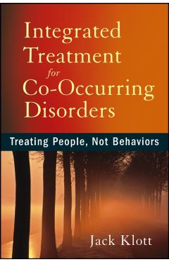 Coperta cărții 'Integrated Treatment for Co-Occurring Disorders: Treating People, Not Behaviors - Jack Klott'