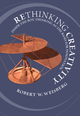 Rethinking Creativity: Inside-The-Box Thinking as the Basis for Innovation - Robert W. Weisberg