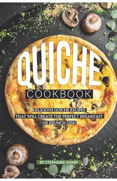 Poza produsului Quiche Cookbook: Delicious Quiche Recipes that Will Create the Perfect Breakfast or Brunch Dish - Stephanie Sharp