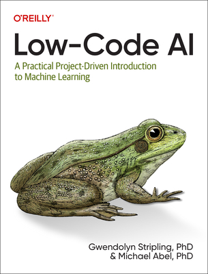 Low-Code AI: A Practical Project-Driven Introduction to Machine Learning - Gwendolyn Stripling