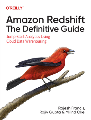 Amazon Redshift: The Definitive Guide: Jump-Start Analytics Using Cloud Data Warehousing - Rajesh Francis