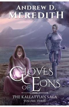 Poza produsului Gloves of Eons: Kallattian Saga, Volume Three - Andrew D. Meredith