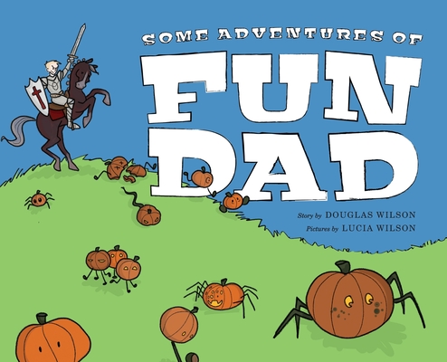 Some Adventures of Fun Dad - Douglas Wilson