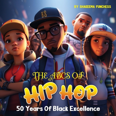 The ABCs of Hip Hop: 50 Years of Black Excellence - Shakeema Funchess