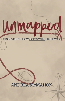 Coperta cărții 'Unmapped: Discovering How God's Will Has a Way - Andrea Mcmahon'