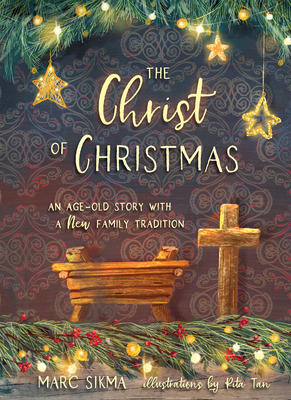 The Christ of Christmas: An Age-Old Story with a New Family Tradition - Marc Sikma