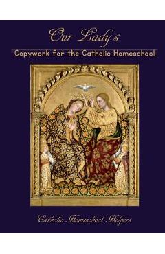 Coperta cărții 'Our Lady's Copywork for the Catholic Homeschool: 25 Bible Verses, Prayers, and Church Writings on the Mother of God -'