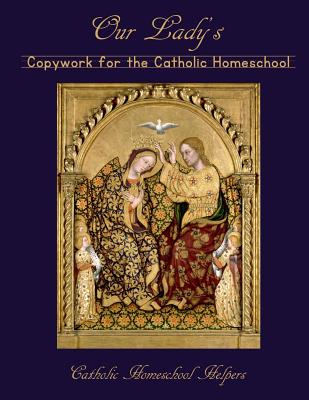 Our Lady's Copywork for the Catholic Homeschool: 25 Bible Verses, Prayers, and Church Writings on the Mother of God - Catholic Homeschool Helpers