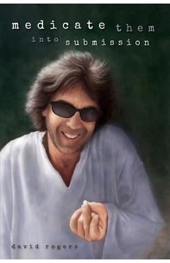 Coperta cărții 'Medicate Them Into Submission: A Collection of Song Lyrics by David Rogers - David Rogers'