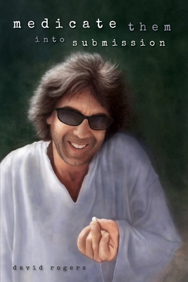 Coperta cărții 'Medicate Them Into Submission: A Collection of Song Lyrics by David Rogers - David Rogers'