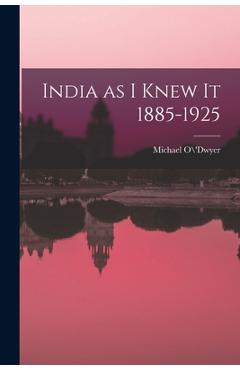 Poza produsului India as I Knew It 1885-1925 - Michael O\\'dwyer