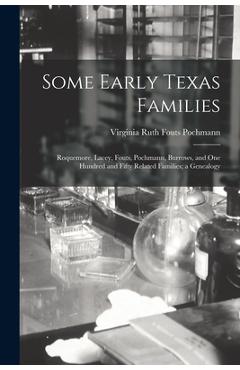 Some Early Texas Families: Roquemore, Lacey, Fouts, Pochmann, Burrows, and One Hundred and Fifty Related Families; a Genealogy - Virginia Ruth Fouts 1903- Pochmann