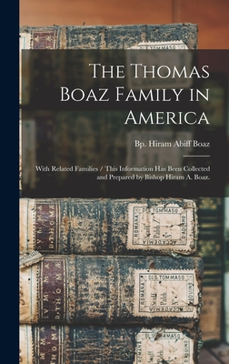 The Thomas Boaz Family in America: With Related Families / This Information Has Been Collected and Prepared by Bishop Hiram A. Boaz. - Hiram Abiff Bp Boaz
