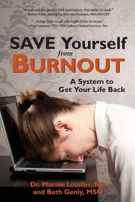 Save Yourself from Burnout: A System to Get Your Life Back - Marnie Loomis
