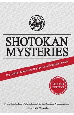 Shotokan Mysteries: The Hidden Answers to the Secrets of Shotokan Karate - Kousaku Yokota