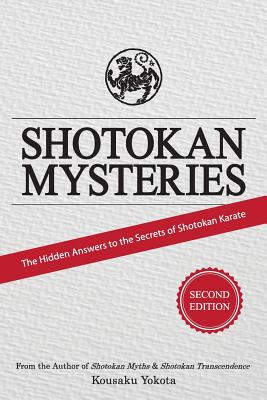Shotokan Mysteries: The Hidden Answers to the Secrets of Shotokan Karate - Kousaku Yokota