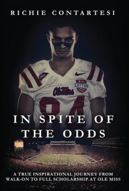 In Spite of the Odds: A True Inspirational Journey from Walk-on to Full Scholarship at Ole Miss - Richie Contartesi