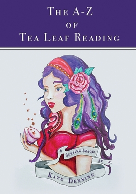 The A-Z of Tea Leaf Reading - Kate Denning