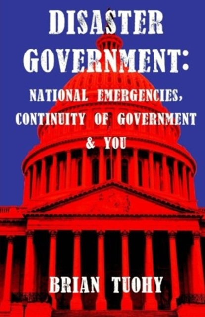 Disaster Government: National Emergencies, Continuity of Government and You - Brian Tuohy