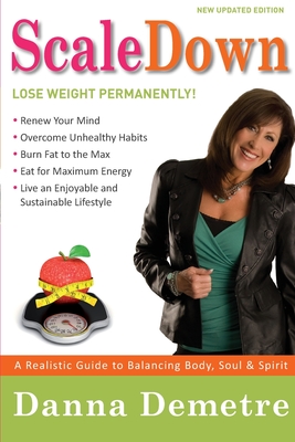 Scale Down: A Realistic Guide to Balancing Body, Soul & Spirit - Danna Demetre