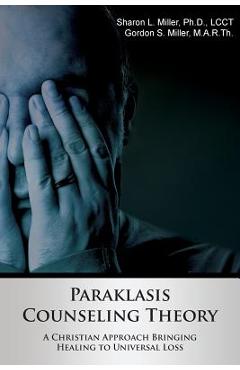 Coperta cărții 'Paraklasis Counseling Theory - A Christian Approach Bringing Healing to Universal Loss - Sharon L. Miller'