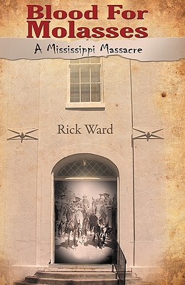 Blood for Molasses: A Mississippi Massacre - Rick Ward