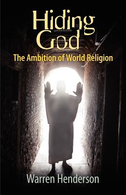 Hiding God - The Ambition of World Religion - Warren A. Henderson